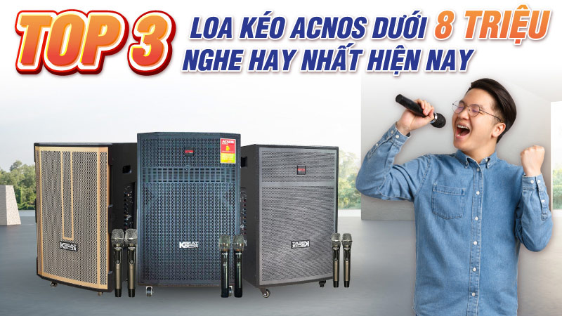 Top 3 loa kéo Acnos dưới 8 triệu nghe hay nhất hiện nay