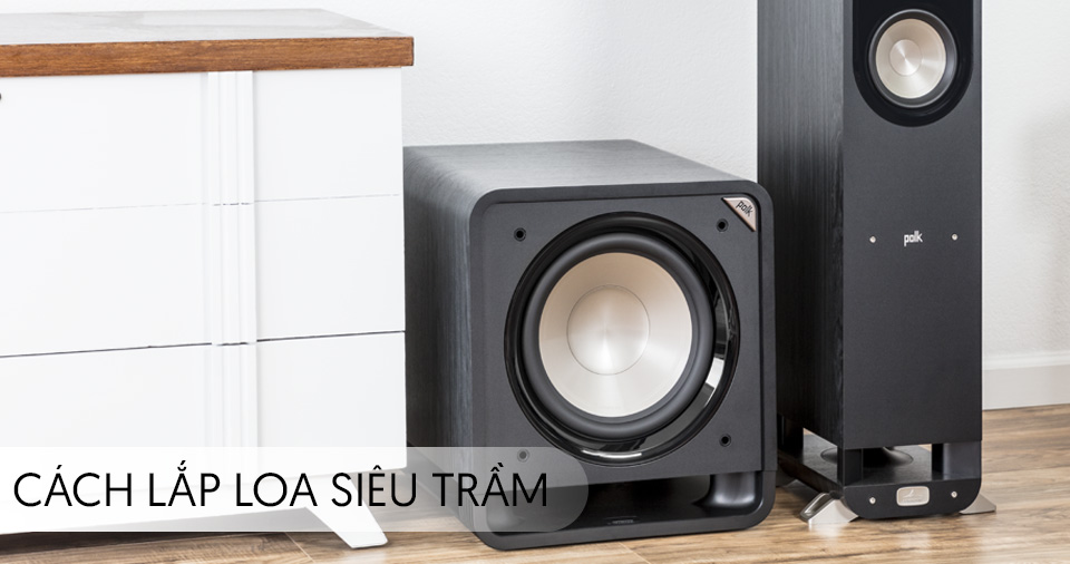 Cách Lắp Loa Siêu Trầm An Toàn Cho Chất Âm Hay