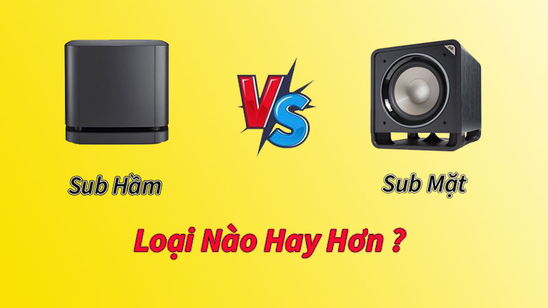 loa sub hầm và sub mặt loại nào hay hơn