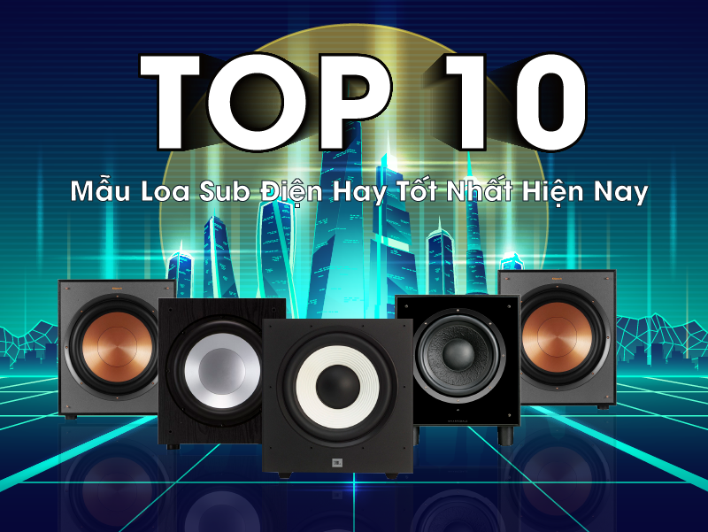 Top 10 Mẫu Loa Sub Điện Hay Tốt Nhất Hiện Nay