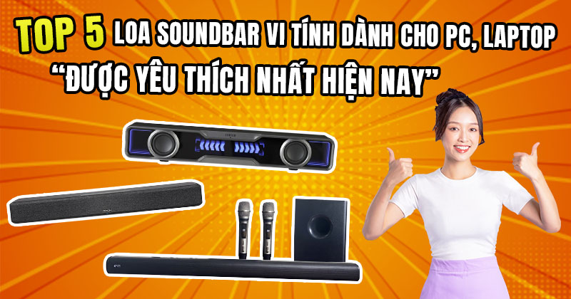 Top 5 Loa Soundbar vi tính dành cho PC, Laptop được yêu thích nhất hiện nay!