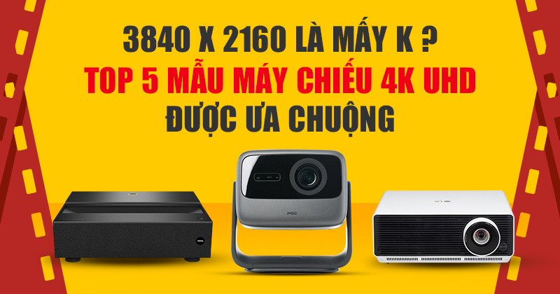3840 x 2160 là mấy K? Top 5 mẫu máy chiếu 4K UHD được ưa chuộng