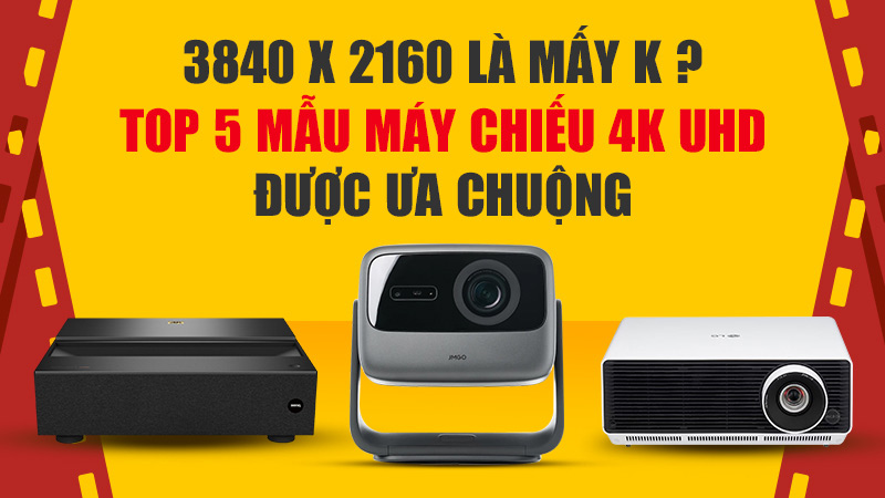 3840 x 2160 là mấy K? Top 5 mẫu máy chiếu 4K UHD được ưa chuộng