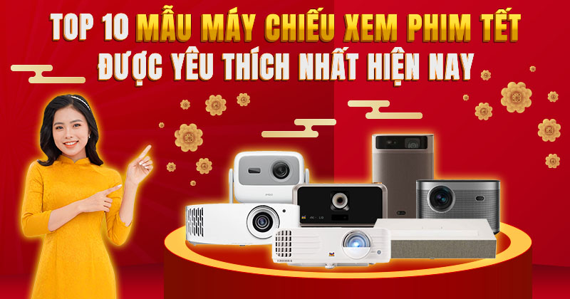 Top 10 Mẫu Máy Chiếu Xem Phim Tết Được Yêu Thích Nhất Hiện Nay