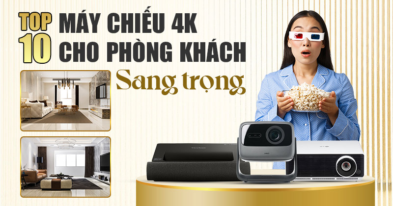 Top 10 Máy Chiếu 4K Cho Phòng Khách Sang Trọng Được Yêu Thích Nhất