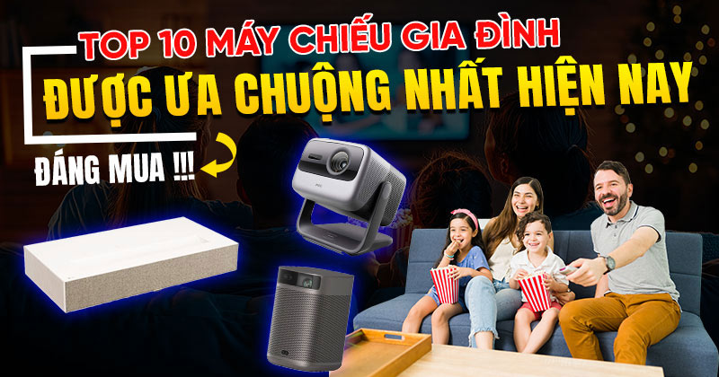 Top 10 Máy Chiếu Gia Đình Được Ưa Chuộng Nhất Hiện Nay 2025