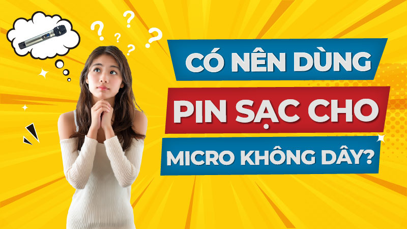 Có nên dùng pin sạc cho micro không dây