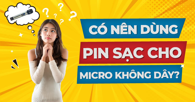 Có nên dùng pin sạc cho micro không dây không?