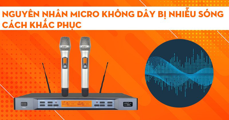 Nguyên nhân micro không dây bị nhiễu sóng Cách Khắc Phục
