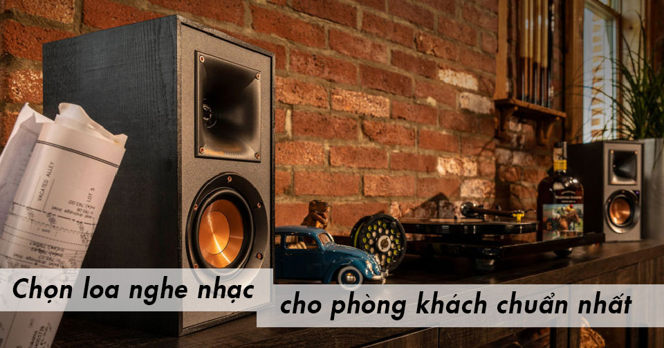 Hướng Dẫn chọn loa nghe nhạc phòng khách chuẩn nhất?