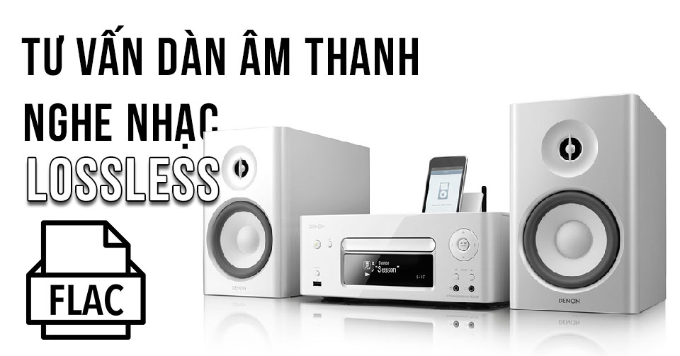 Tư vấn dàn âm thanh nghe nhạc Lossless