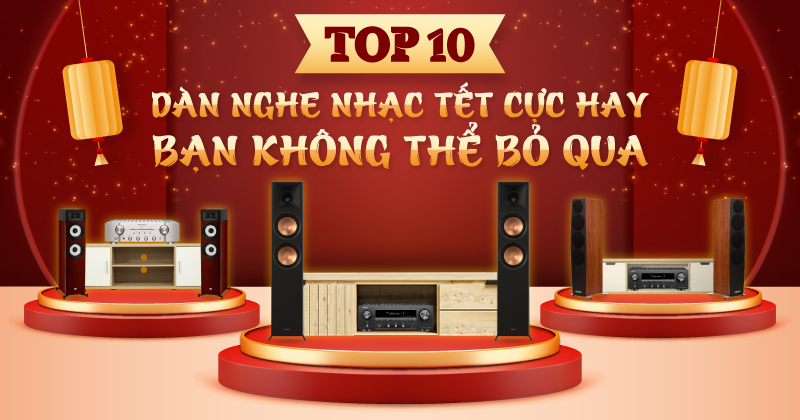 TOP 10 Dàn Âm Thanh Nghe Nhạc Tết Cực Hay - Bạn Không Thể Bỏ Qua!