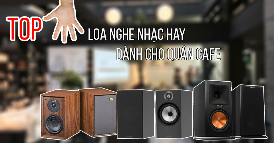 Top 5 loa nghe nhạc hay dành cho quán cà phê