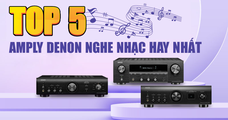 Danh sách 5 mẫu Amply Denon mới nghe nhạc hay, bán chạy nhất