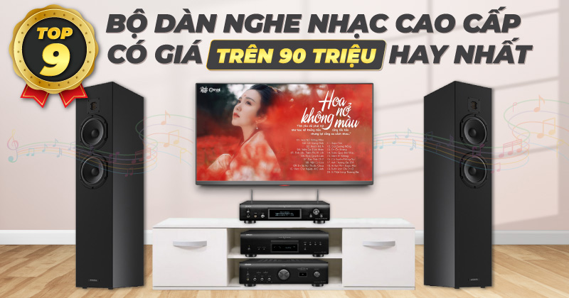 Top 9 bộ dàn nghe nhạc cao cấp có giá trên 90 triệu hay nhất