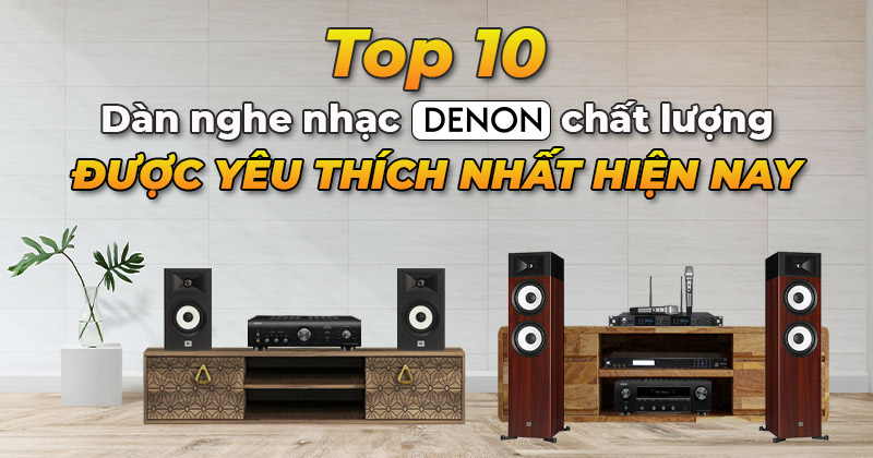 Top 10 Dàn Nghe Nhạc Denon Chính Hãng Chất Lượng Được Yêu Thích Nhất Hiện Nay- Bạn Không Thể Bỏ Qua