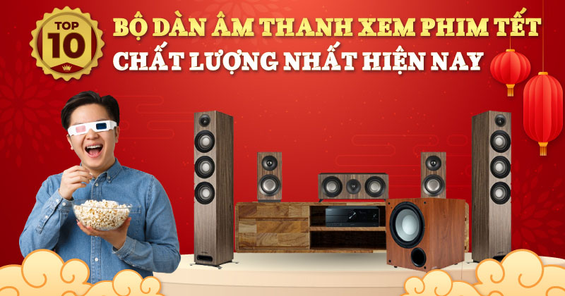 Top 10 Bộ Dàn Âm Thanh Xem Phim Tết Chất Lượng, Được Yêu Thích Nhất Hiện Nay!