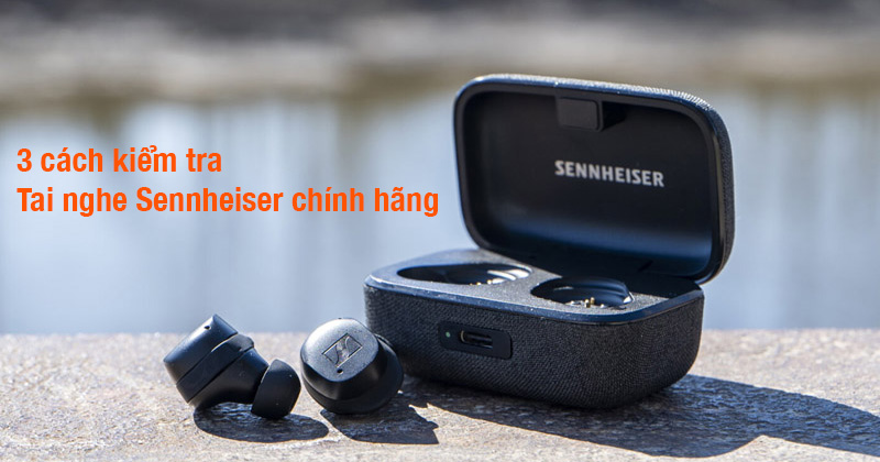3 Cách Kiểm Tra Tai Nghe Sennheiser Chính Hãng