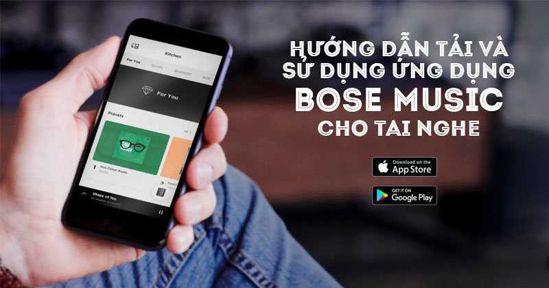 Hướng Dẫn Tải Và Sử Dụng Ứng Dụng Bose Music Cho Tai Nghe