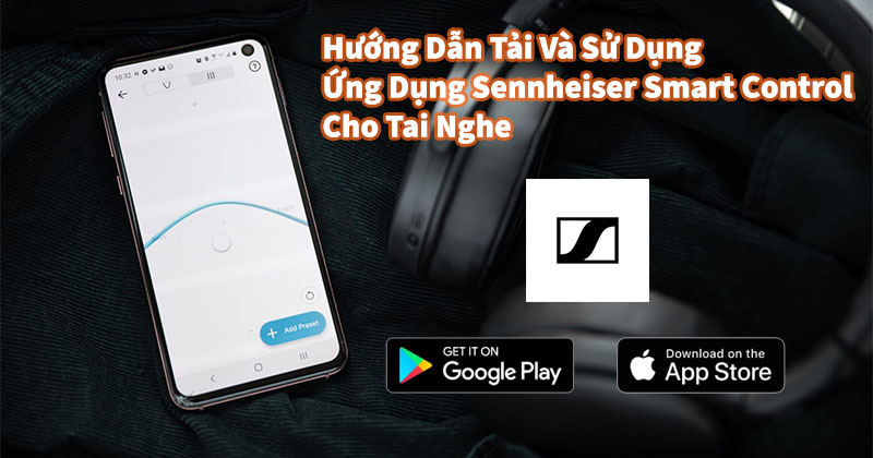 Hướng Dẫn Tải Và Sử Dụng Ứng Dụng Sennheiser Smart Control Cho Tai Nghe