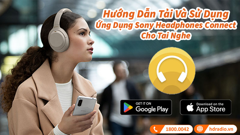 Hướng Dẫn Tải Và Sử Dụng Ứng Dụng Sony Headphones Connect Cho Tai Nghe