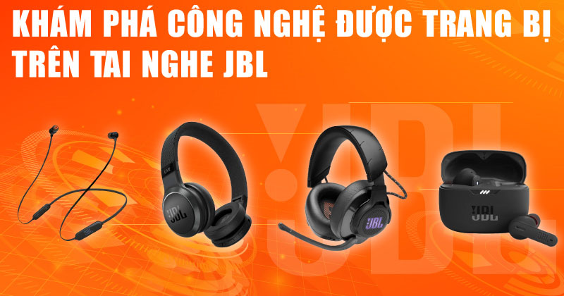 Khám Phá Công Nghệ Được Trang Bị Trên Tai Nghe JBL