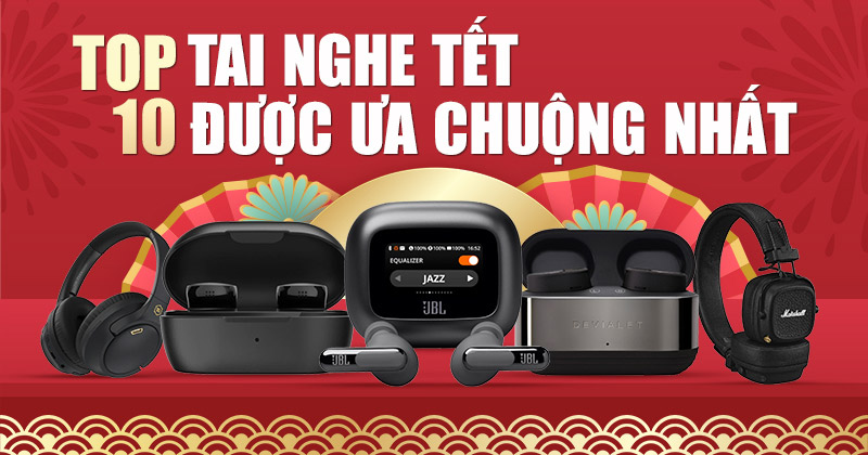 Top 10 Tai Nghe Chơi Tết Được Ưa Chuộng Nhất - Bạn Không Thể Bỏ Qua