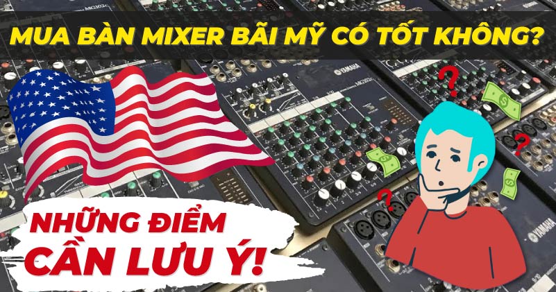 Mua Bàn Mixer Bãi Mỹ Có Tốt Không, Những Điểm Cần Chú Ý