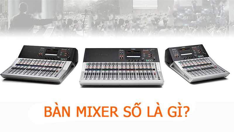 Bàn mixer số là gì? Tác dụng của bàn mixer số trong âm thanh
