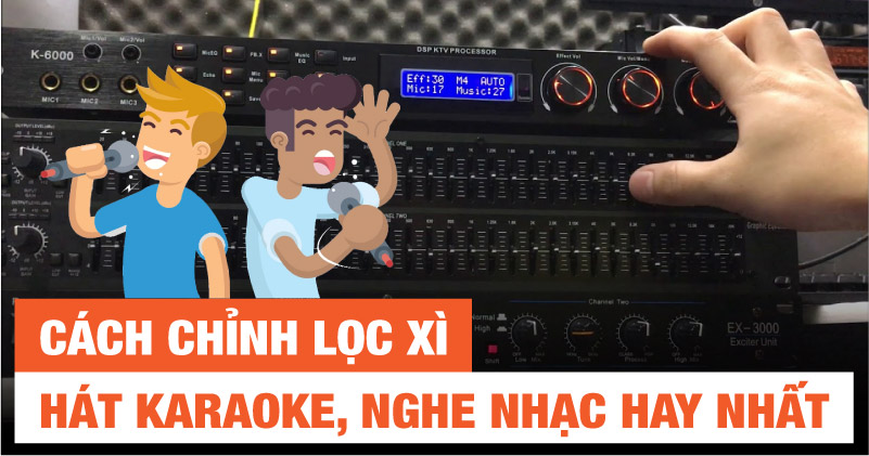 Cách Chỉnh Lọc Xì Hát Karaoke, Nghe Nhạc Hay Nhất