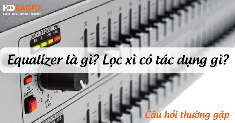 Equalizer Là Gì? Lọc Xì Có Tác Dụng Gì?