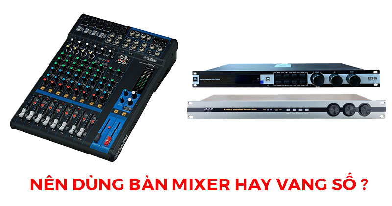 Bộ âm thanh karaoke gia đình nên dùng bàn Mixer hay vang số?
