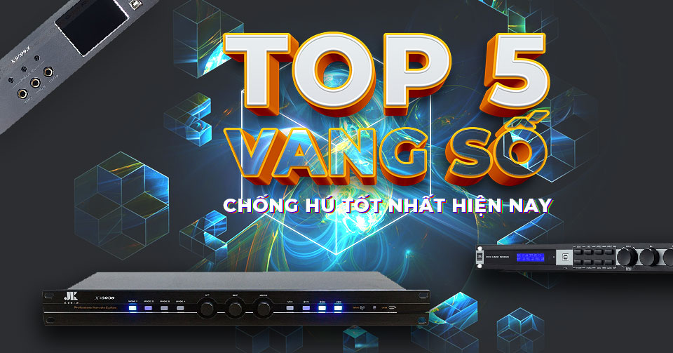 TOP 5 Vang Số Chống Hú Tốt Nhất Hiện Nay
